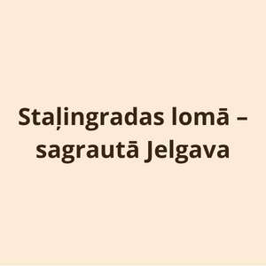 Staļingradas lomā – sagrautā Jelgava