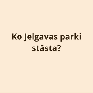 Ko Jelgavas parki stāsta?